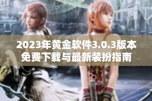 2023年黄金软件3.0.3版本免费下载与最新装扮指南
