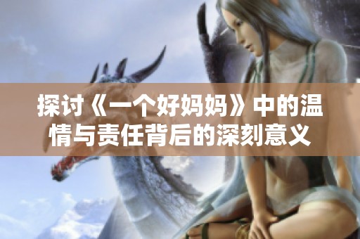 探讨《一个好妈妈》中的温情与责任背后的深刻意义