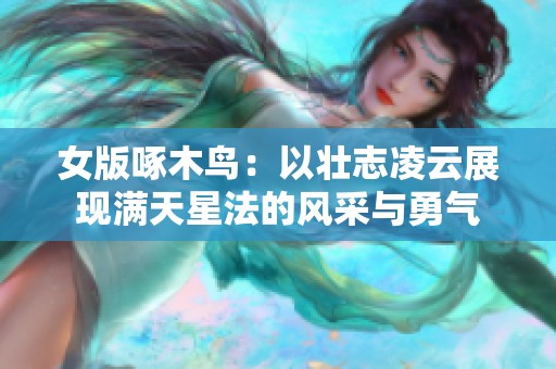 女版啄木鸟：以壮志凌云展现满天星法的风采与勇气