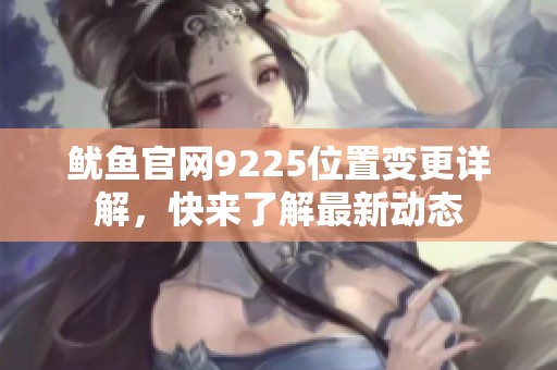鱿鱼官网9225位置变更详解，快来了解最新动态