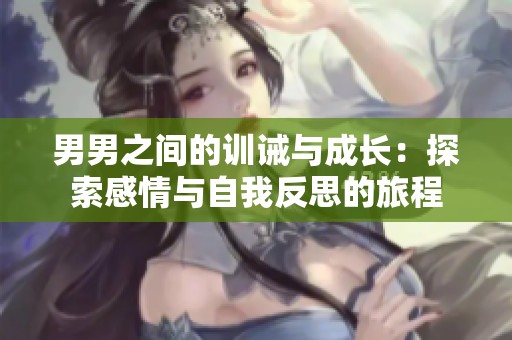 男男之间的训诫与成长：探索感情与自我反思的旅程