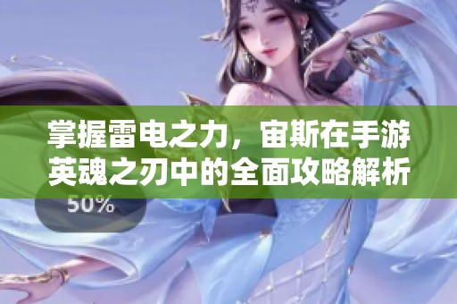 掌握雷电之力，宙斯在手游英魂之刃中的全面攻略解析