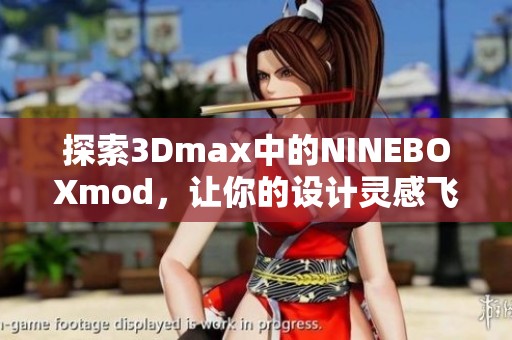 探索3Dmax中的NINEBOXmod，让你的设计灵感飞跃新高度
