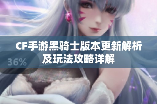 CF手游黑骑士版本更新解析及玩法攻略详解
