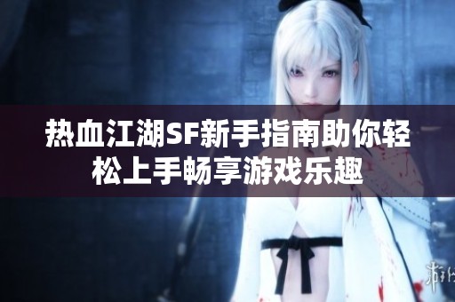 热血江湖SF新手指南助你轻松上手畅享游戏乐趣