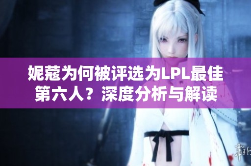 妮蔻为何被评选为LPL最佳第六人？深度分析与解读