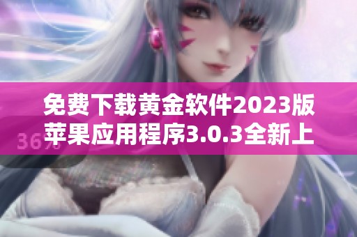 免费下载黄金软件2023版苹果应用程序3.0.3全新上线