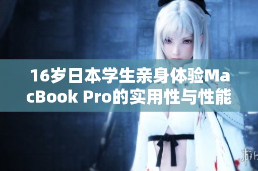 16岁日本学生亲身体验MacBook Pro的实用性与性能评测