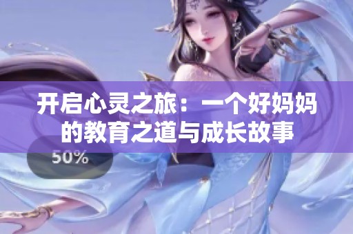 开启心灵之旅：一个好妈妈的教育之道与成长故事
