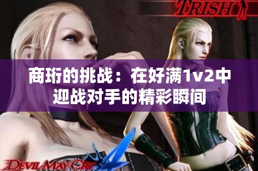 商珩的挑战：在好满1v2中迎战对手的精彩瞬间