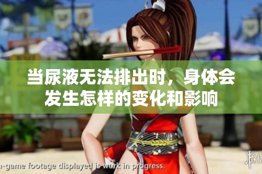 当尿液无法排出时，身体会发生怎样的变化和影响