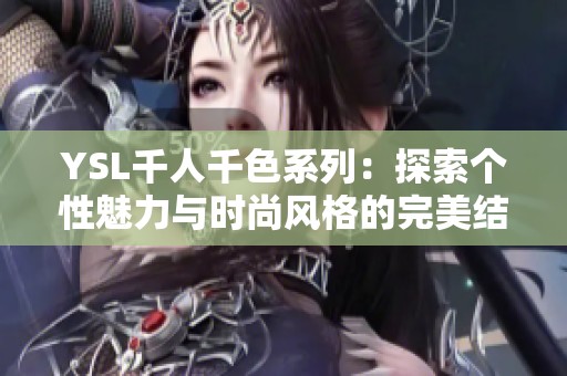 YSL千人千色系列：探索个性魅力与时尚风格的完美结合