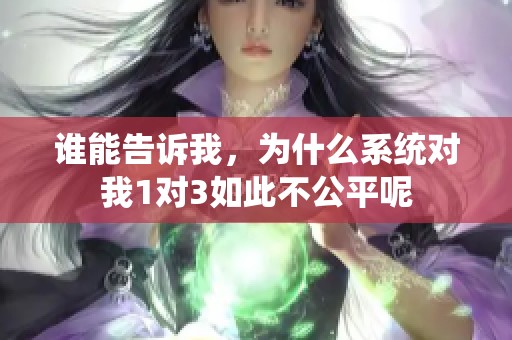 谁能告诉我，为什么系统对我1对3如此不公平呢