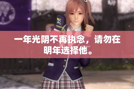 一年光阴不再执念，请勿在明年选择他。