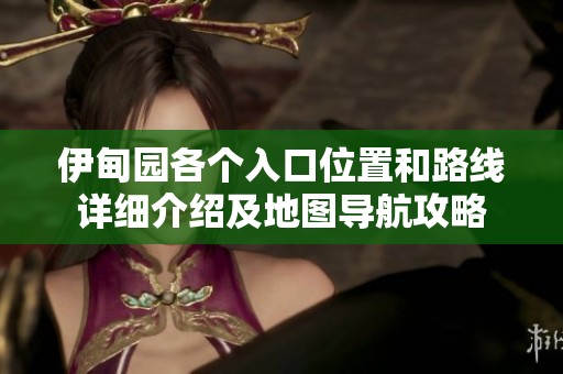 伊甸园各个入口位置和路线详细介绍及地图导航攻略