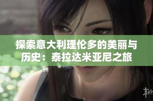 探索意大利理伦多的美丽与历史：泰拉达米亚尼之旅