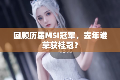 回顾历届MSI冠军，去年谁荣获桂冠？