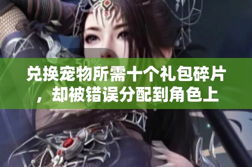 兑换宠物所需十个礼包碎片，却被错误分配到角色上