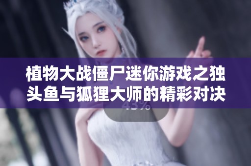 植物大战僵尸迷你游戏之独头鱼与狐狸大师的精彩对决