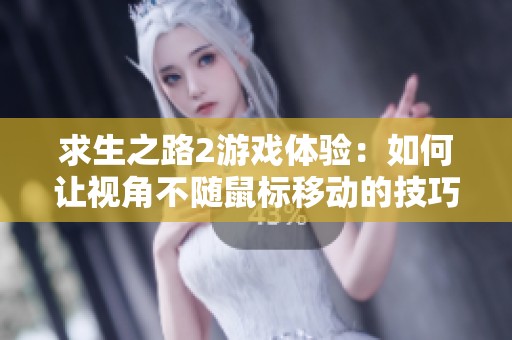 求生之路2游戏体验：如何让视角不随鼠标移动的技巧分享