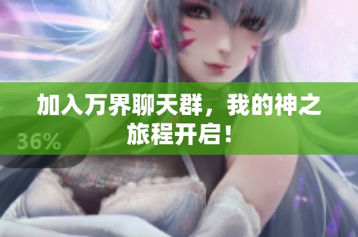 加入万界聊天群，我的神之旅程开启！