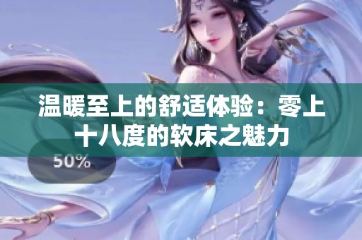 温暖至上的舒适体验：零上十八度的软床之魅力