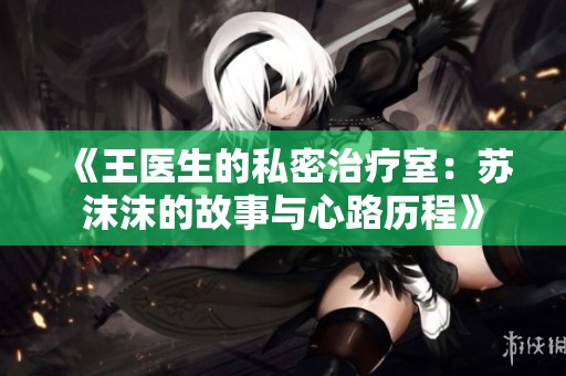 《王医生的私密治疗室：苏沫沫的故事与心路历程》