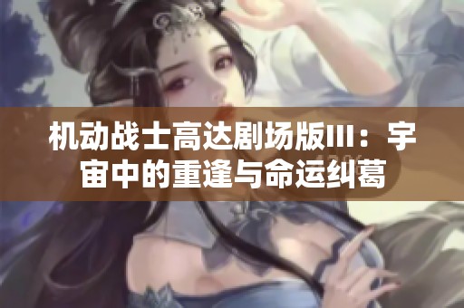 机动战士高达剧场版III：宇宙中的重逢与命运纠葛