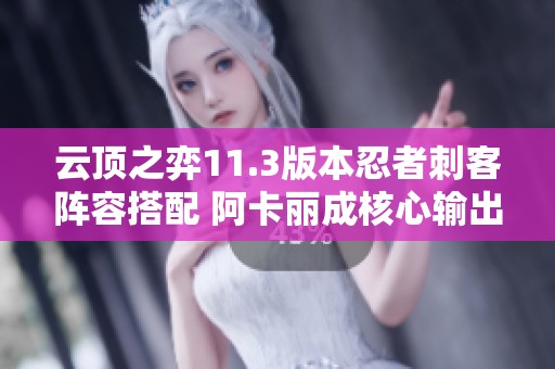 云顶之弈11.3版本忍者刺客阵容搭配 阿卡丽成核心输出