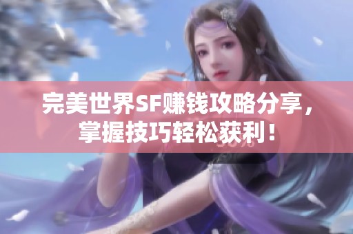 完美世界SF赚钱攻略分享，掌握技巧轻松获利！