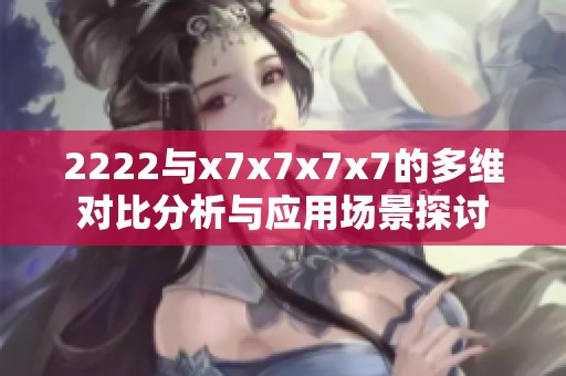 2222与x7x7x7x7的多维对比分析与应用场景探讨