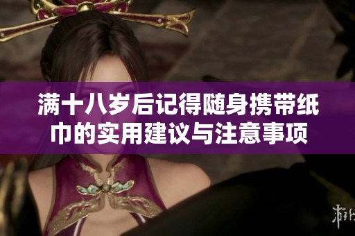 满十八岁后记得随身携带纸巾的实用建议与注意事项