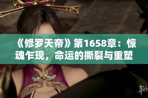 《修罗天帝》第1658章：惊魂乍现，命运的撕裂与重塑