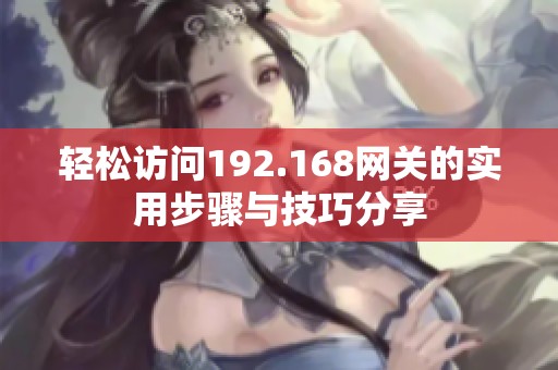 轻松访问192.168网关的实用步骤与技巧分享