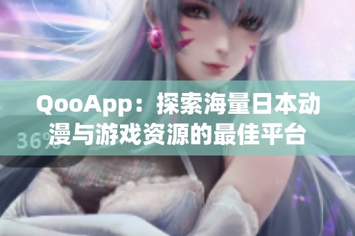 QooApp：探索海量日本动漫与游戏资源的最佳平台
