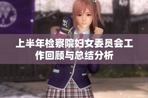 上半年检察院妇女委员会工作回顾与总结分析