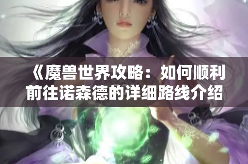《魔兽世界攻略：如何顺利前往诺森德的详细路线介绍》