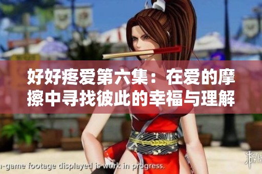 好好疼爱第六集：在爱的摩擦中寻找彼此的幸福与理解