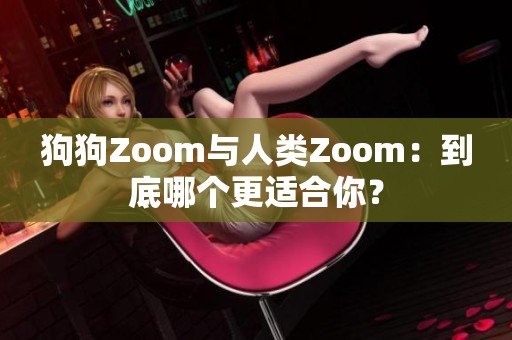 狗狗Zoom与人类Zoom：到底哪个更适合你？