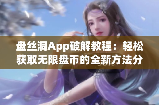 盘丝洞App破解教程：轻松获取无限盘币的全新方法分享