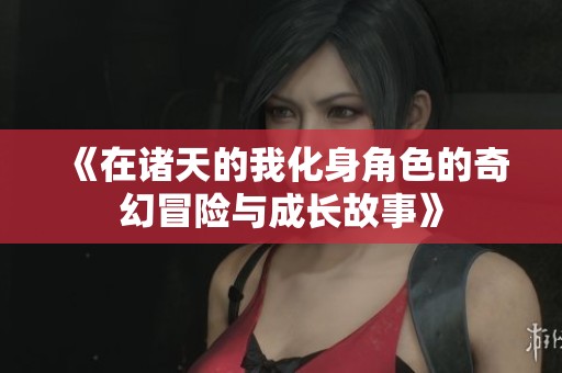 《在诸天的我化身角色的奇幻冒险与成长故事》