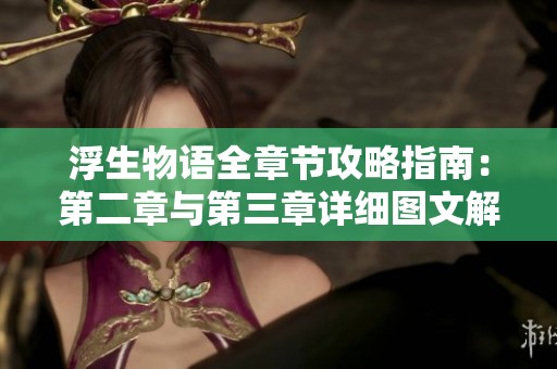 浮生物语全章节攻略指南：第二章与第三章详细图文解析