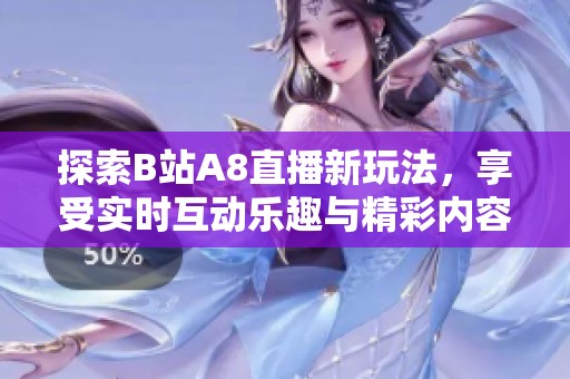 探索B站A8直播新玩法，享受实时互动乐趣与精彩内容