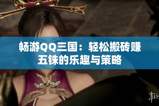 畅游QQ三国：轻松搬砖赚五铢的乐趣与策略