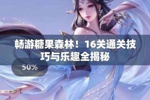 畅游糖果森林！16关通关技巧与乐趣全揭秘