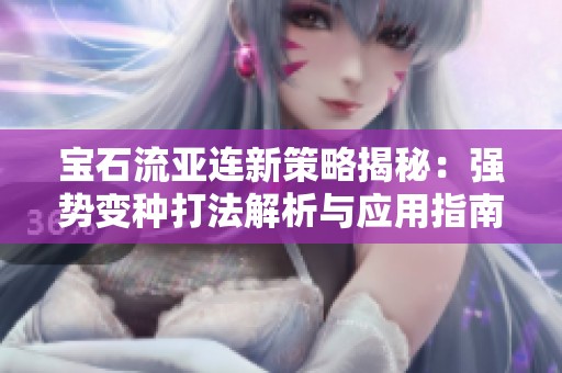 宝石流亚连新策略揭秘：强势变种打法解析与应用指南