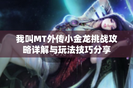 我叫MT外传小金龙挑战攻略详解与玩法技巧分享