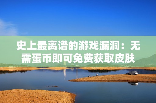 史上最离谱的游戏漏洞：无需蛋币即可免费获取皮肤