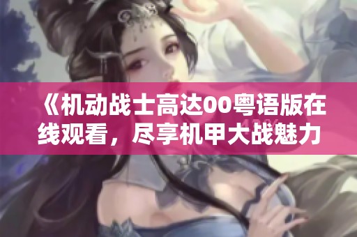 《机动战士高达00粤语版在线观看，尽享机甲大战魅力》