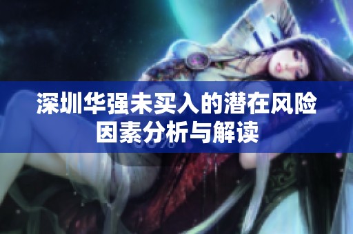 深圳华强未买入的潜在风险因素分析与解读